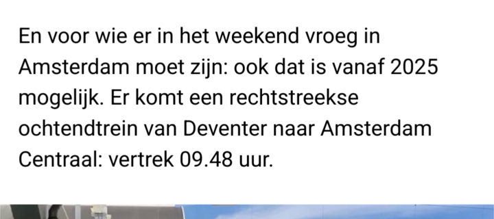 En voor wie er in het weekend vroeg in Amsterdam moet zijn: ook dat is vanaf 2025 mogelijk. Er komt een rechtstreekse ochtendtrein van Deventer naar Amsterdam Centraal: vertrek 09.48 uur.